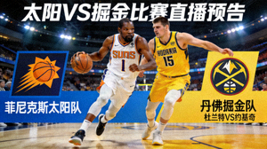 菲尼克斯太阳队对阵丹佛掘金队的比赛直播预告图片，杜兰特与约基奇对位